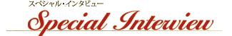 スペシャルインタビュー Special Interview