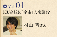 vol.01 ICU高校に「宇宙」人来襲!? 村山 斉さん